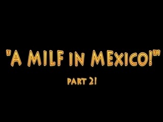 A milf in mexico! part 2!